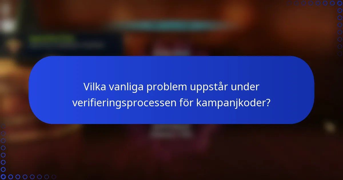 Vilka vanliga problem uppstår under verifieringsprocessen för kampanjkoder?