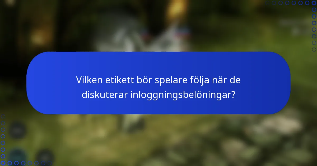 Vilken etikett bör spelare följa när de diskuterar inloggningsbelöningar?
